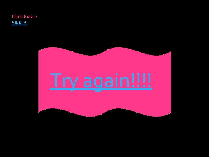 Hint: Rule 2 Slide 8 Try again!!!! 