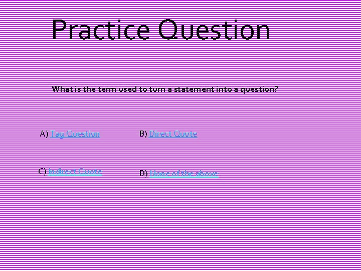 Practice Question What is the term used to turn a statement into a question?