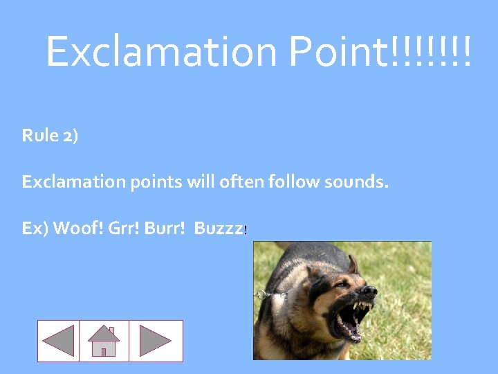 Exclamation Point!!!!!!! Rule 2) Exclamation points will often follow sounds. Ex) Woof! Grr! Buzzz!