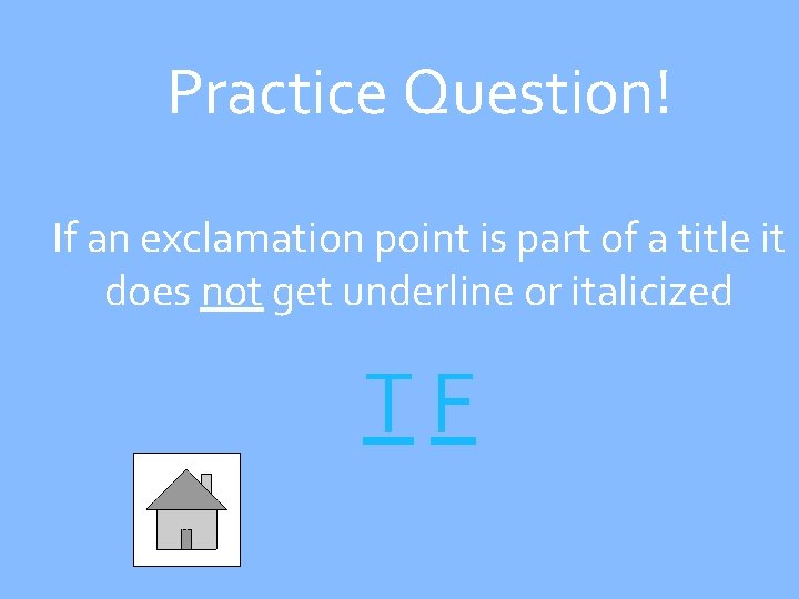 Practice Question! If an exclamation point is part of a title it does not