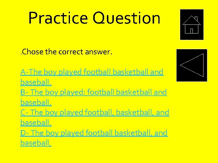 Practice Question. Chose the correct answer. A-The boy played football basketball and baseball. B-