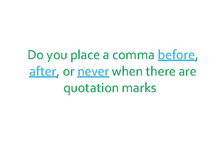 Do you place a comma before, after, or never when there are quotation marks?