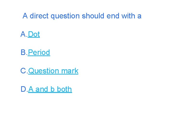 A direct question should end with a A. Dot B. Period C. Question mark