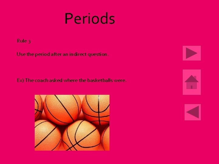 Periods Rule 3 Use the period after an indirect question. Ex) The coach asked