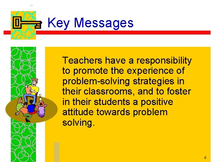 Key Messages Teachers have a responsibility to promote the experience of problem-solving strategies in