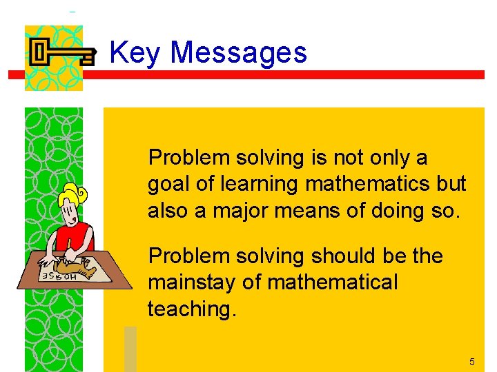 Key Messages Problem solving is not only a goal of learning mathematics but also