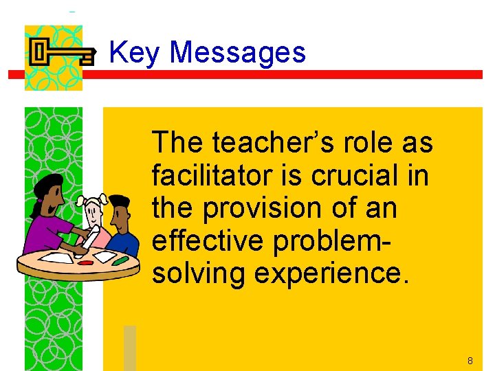 Key Messages The teacher’s role as facilitator is crucial in the provision of an