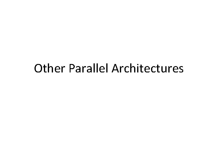 Other Parallel Architectures 