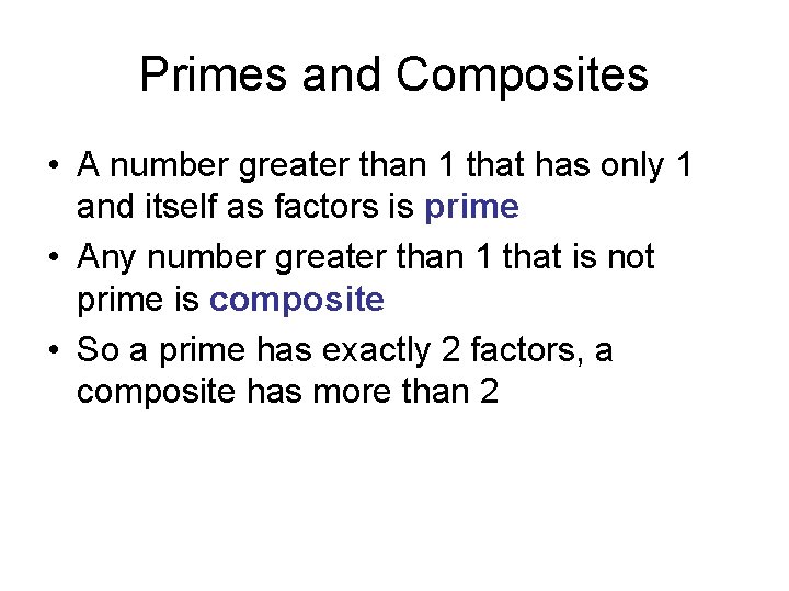 Primes and Composites • A number greater than 1 that has only 1 and