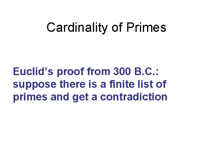 Cardinality of Primes Euclid’s proof from 300 B. C. : suppose there is a