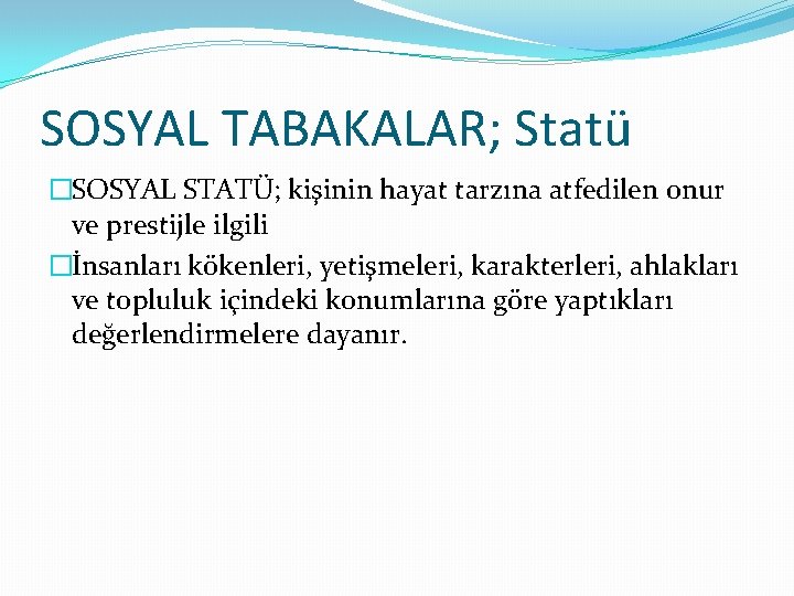 SOSYAL TABAKALAR; Statü �SOSYAL STATÜ; kişinin hayat tarzına atfedilen onur ve prestijle ilgili �İnsanları