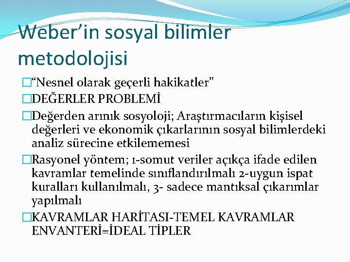 Weber’in sosyal bilimler metodolojisi �“Nesnel olarak geçerli hakikatler” �DEĞERLER PROBLEMİ �Değerden arınık sosyoloji; Araştırmacıların