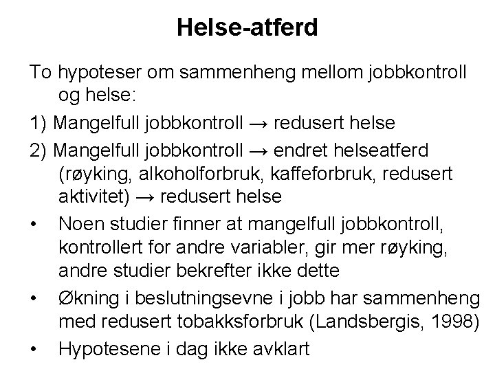 Helse-atferd To hypoteser om sammenheng mellom jobbkontroll og helse: 1) Mangelfull jobbkontroll → redusert