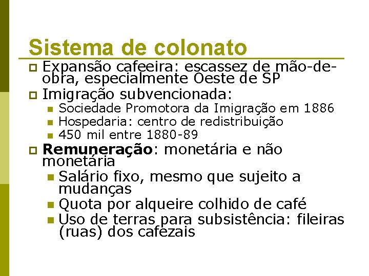 Sistema de colonato Expansão cafeeira: escassez de mão-deobra, especialmente Oeste de SP p Imigração