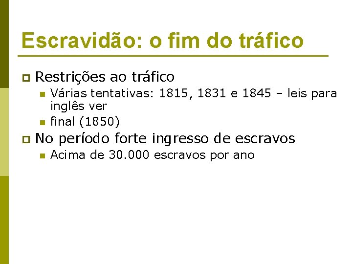 Escravidão: o fim do tráfico p Restrições ao tráfico n n p Várias tentativas: