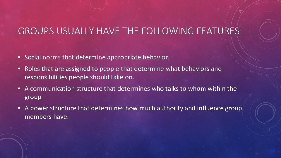 GROUPS USUALLY HAVE THE FOLLOWING FEATURES: • Social norms that determine appropriate behavior. •