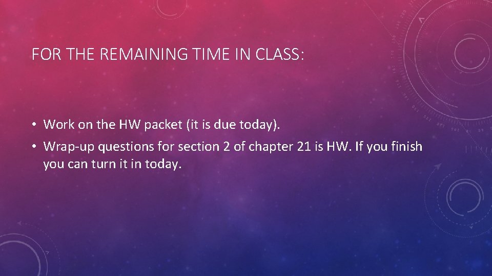 FOR THE REMAINING TIME IN CLASS: • Work on the HW packet (it is