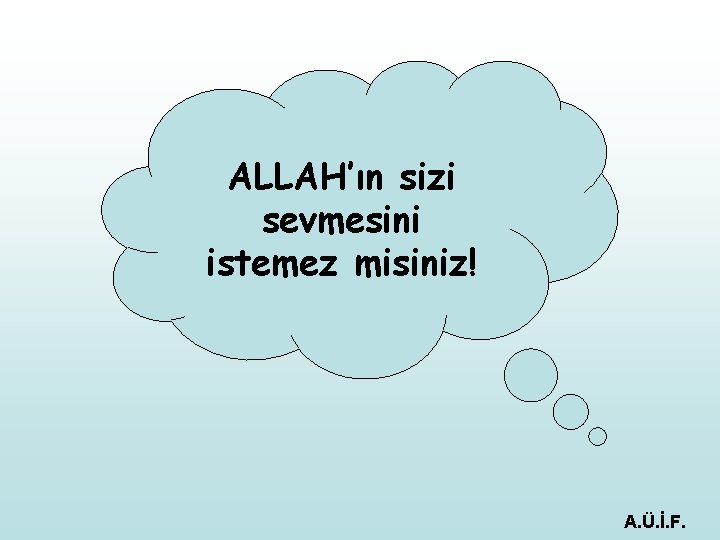 ALLAH’ın sizi sevmesini istemez misiniz! A. Ü. İ. F. 