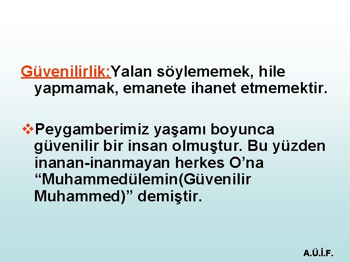 Güvenilirlik: Yalan söylememek, hile yapmamak, emanete ihanet etmemektir. v. Peygamberimiz yaşamı boyunca güvenilir bir