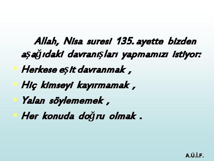 Allah, Nisa suresi 135. ayette bizden aşağıdaki davranışları yapmamızı istiyor: § Herkese eşit davranmak