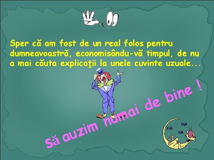 Sper că am fost de un real folos pentru dumneavoastră, economisându-vă timpul, de nu