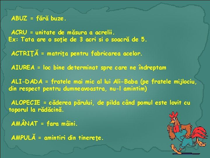 ABUZ = fără buze. ACRU = unitate de măsura a acrelii. Ex: Tata are