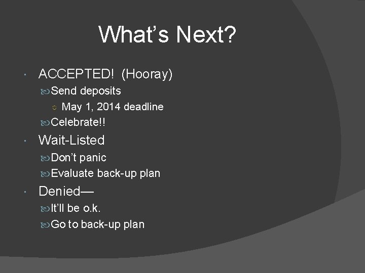 What’s Next? ACCEPTED! (Hooray) Send deposits ○ May 1, 2014 deadline Celebrate!! Wait-Listed Don’t