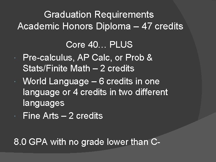 Graduation Requirements Academic Honors Diploma – 47 credits Core 40… PLUS Pre-calculus, AP Calc,