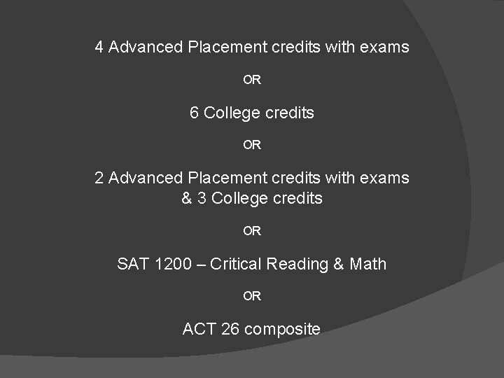 4 Advanced Placement credits with exams OR 6 College credits OR 2 Advanced Placement