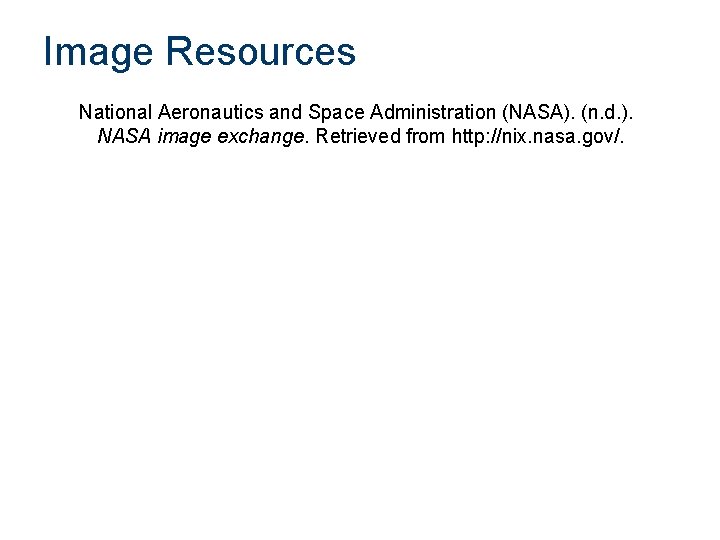 Image Resources National Aeronautics and Space Administration (NASA). (n. d. ). NASA image exchange. Image Resources National Aeronautics and Space Administration (NASA). (n. d. ). NASA image exchange.