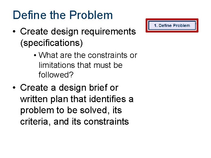 Define the Problem • Create design requirements (specifications) • What are the constraints or Define the Problem • Create design requirements (specifications) • What are the constraints or
