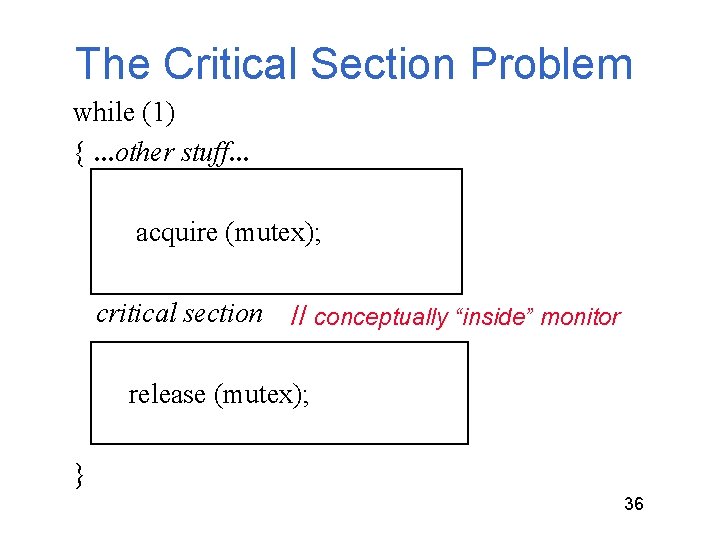 The Critical Section Problem while (1) {. . . other stuff. . . acquire The Critical Section Problem while (1) {. . . other stuff. . . acquire