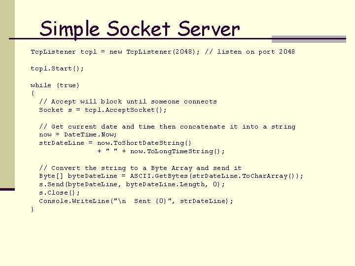 Simple Socket Server Tcp. Listener tcpl = new Tcp. Listener(2048); // listen on port