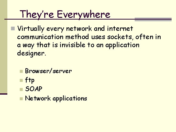 They’re Everywhere n Virtually every network and internet communication method uses sockets, often in