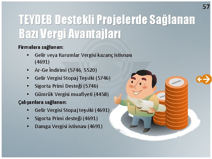 57 TEYDEB Destekli Projelerde Sağlanan Bazı Vergi Avantajları Firmalara sağlanan: • Gelir veya Kurumlar