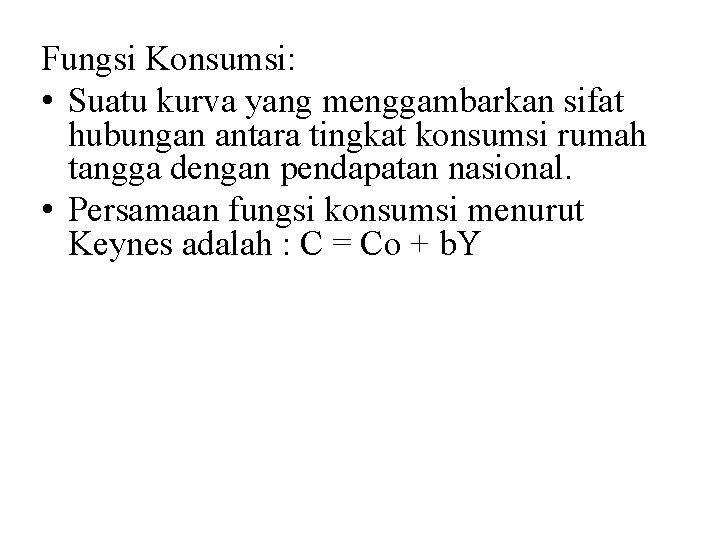 Fungsi Konsumsi: • Suatu kurva yang menggambarkan sifat hubungan antara tingkat konsumsi rumah tangga