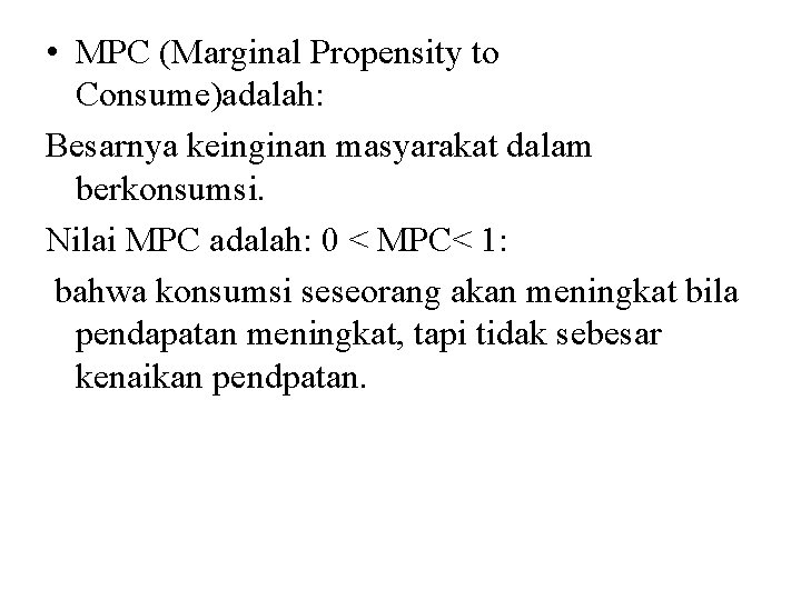  • MPC (Marginal Propensity to Consume)adalah: Besarnya keinginan masyarakat dalam berkonsumsi. Nilai MPC