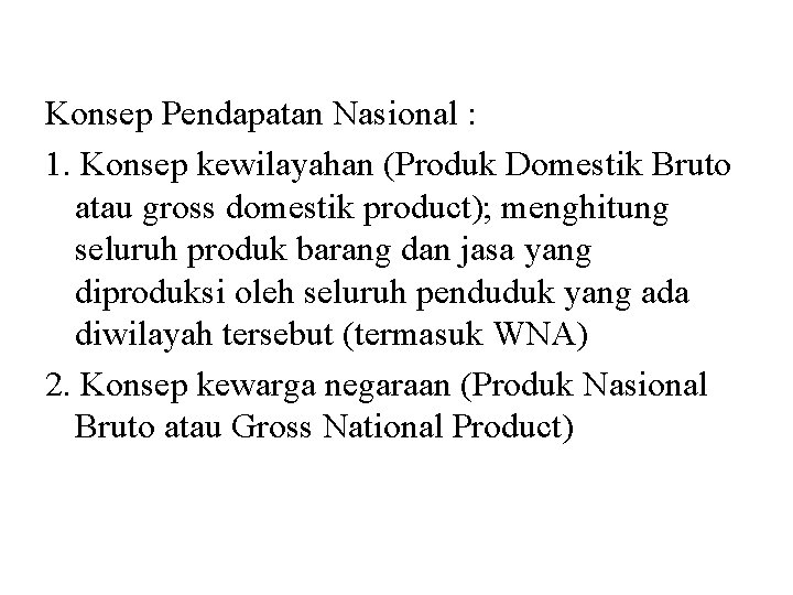 Konsep Pendapatan Nasional : 1. Konsep kewilayahan (Produk Domestik Bruto atau gross domestik product);