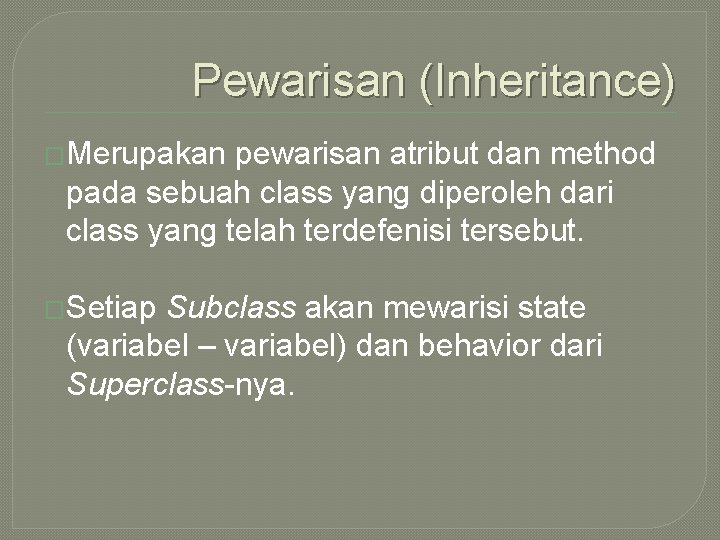 Pewarisan (Inheritance) �Merupakan pewarisan atribut dan method pada sebuah class yang diperoleh dari class
