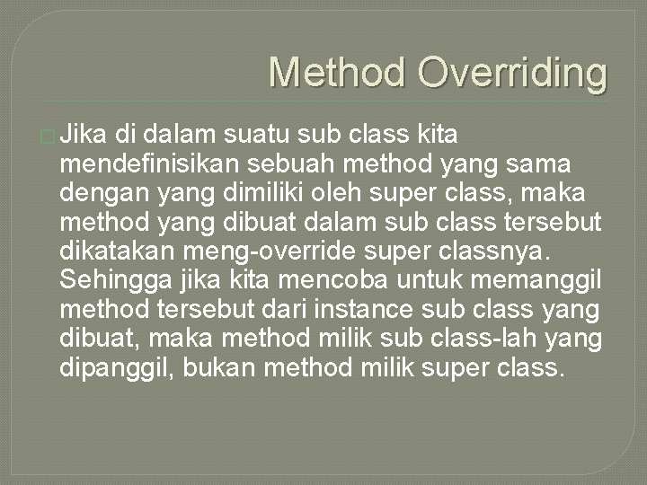 Method Overriding � Jika di dalam suatu sub class kita mendefinisikan sebuah method yang