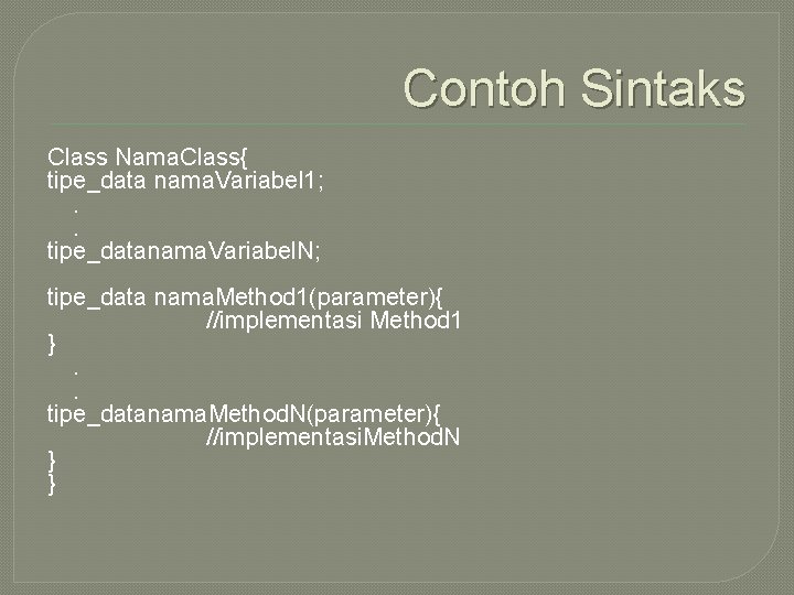 Contoh Sintaks Class Nama. Class{ tipe_data nama. Variabel 1; . . tipe_datanama. Variabel. N;