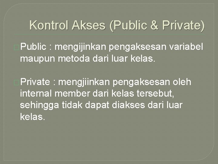Kontrol Akses (Public & Private) �Public : mengijinkan pengaksesan variabel maupun metoda dari luar