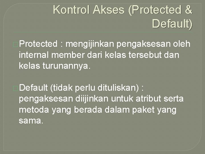 Kontrol Akses (Protected & Default) �Protected : mengijinkan pengaksesan oleh internal member dari kelas