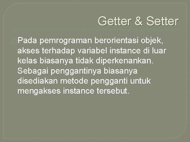 Getter & Setter �Pada pemrograman berorientasi objek, akses terhadap variabel instance di luar kelas