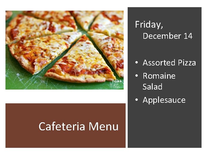Friday, December 14 • Assorted Pizza • Romaine Salad • Applesauce Cafeteria Menu 