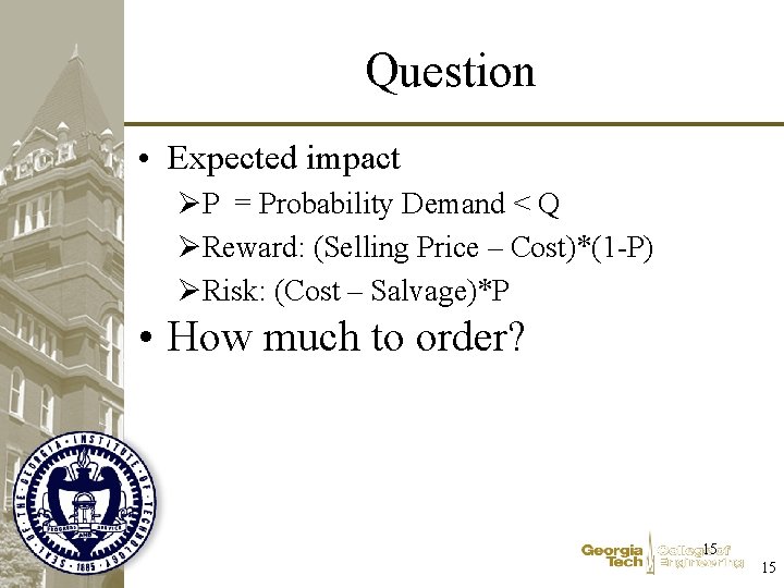 Question • Expected impact ØP = Probability Demand < Q ØReward: (Selling Price –