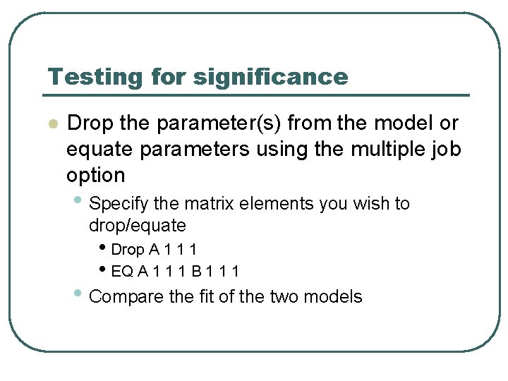 Testing for significance l Drop the parameter(s) from the model or equate parameters using