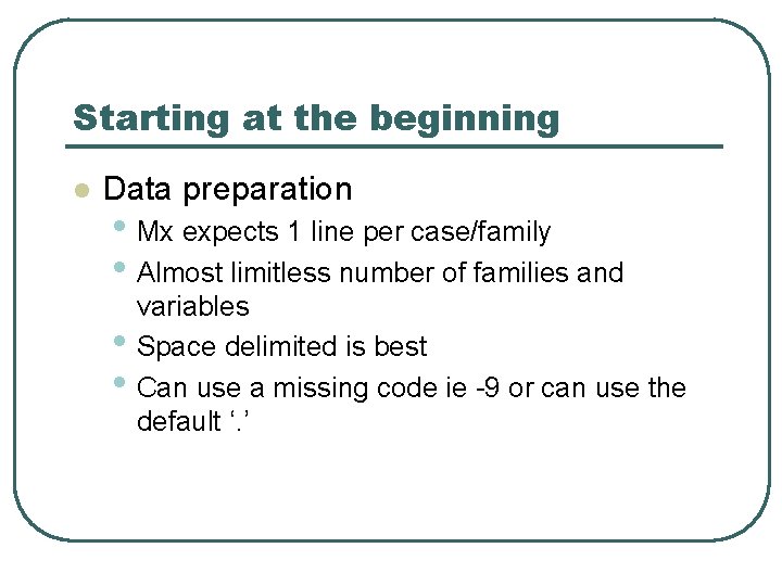 Starting at the beginning l Data preparation • Mx expects 1 line per case/family