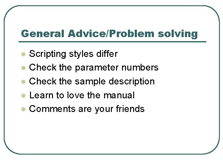 General Advice/Problem solving l l l Scripting styles differ Check the parameter numbers Check