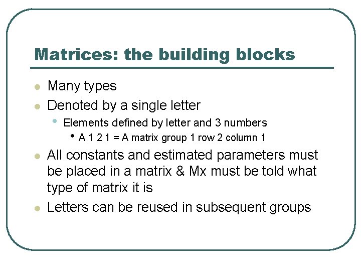 Matrices: the building blocks l l Many types Denoted by a single letter •